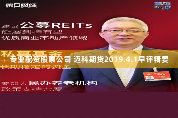 专业配资股票公司 迈科期货2019.4.1早评精要