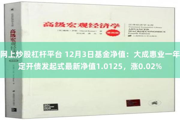 网上炒股杠杆平台 12月3日基金净值：大成惠业一年定开债发起式最新净值1.0125，涨0.02%