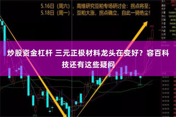 炒股资金杠杆 三元正极材料龙头在变好？容百科技还有这些疑问